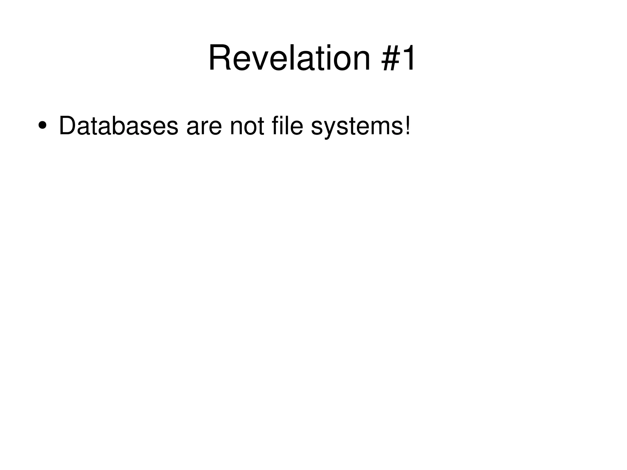 Revelation #1 Databases are not file systems! 