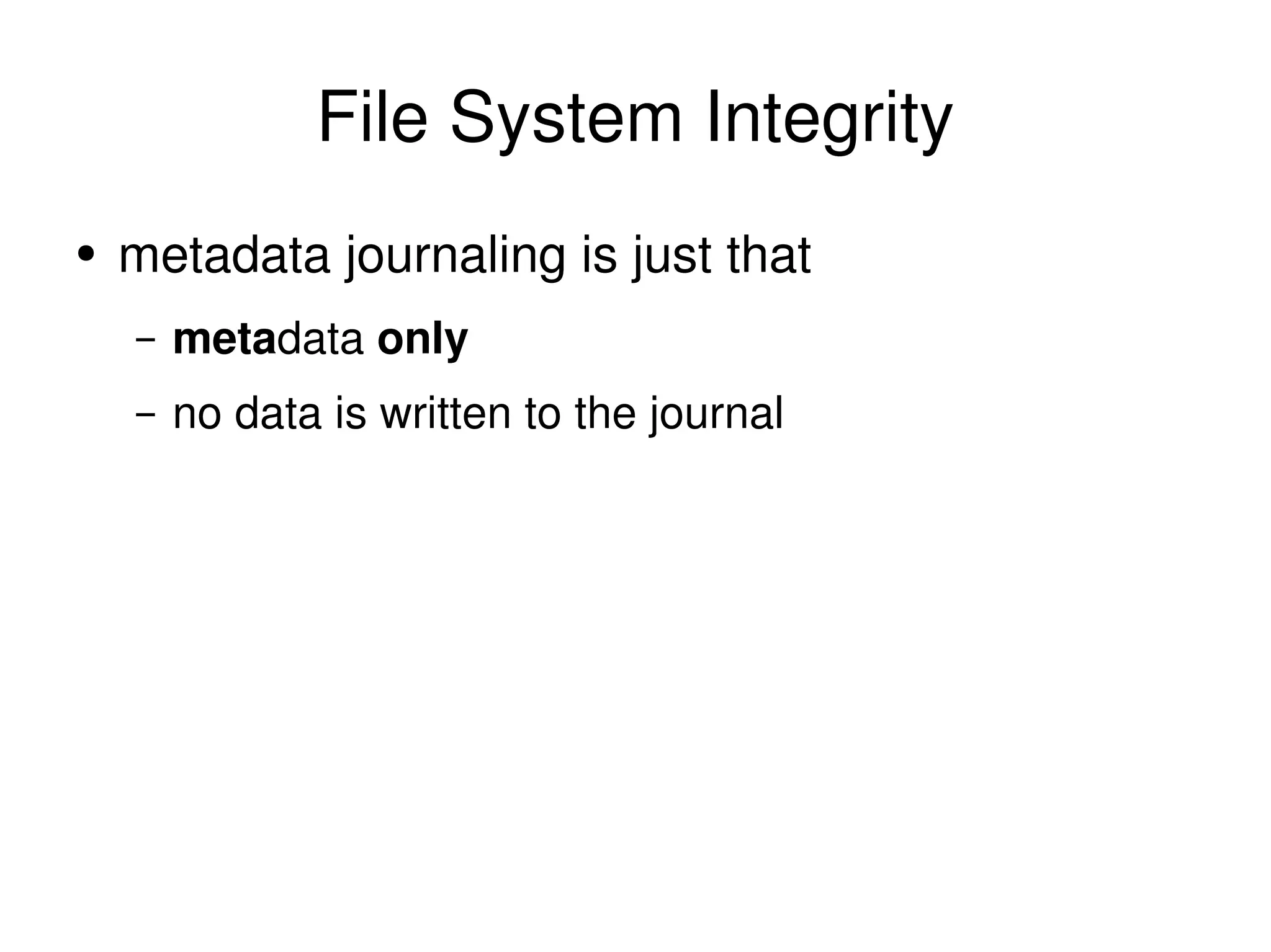 File System Integrity metadata journaling is just that meta data  only no data is written to the journal 