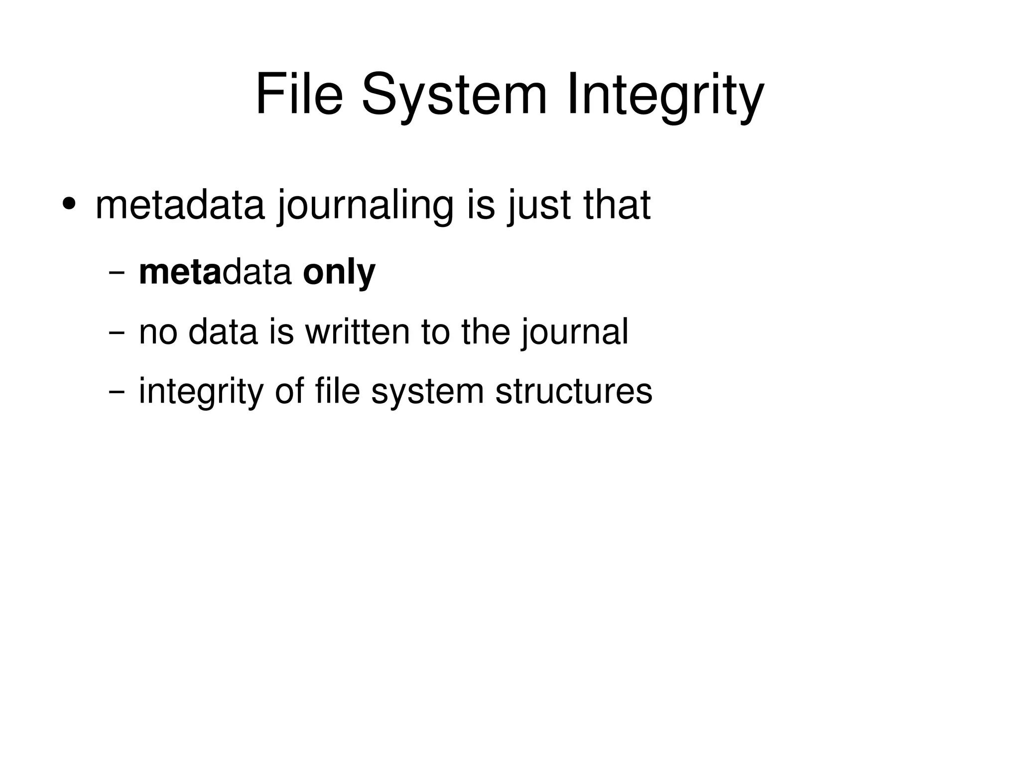 File System Integrity metadata journaling is just that meta data  only no data is written to the journal integrity of file system structures 