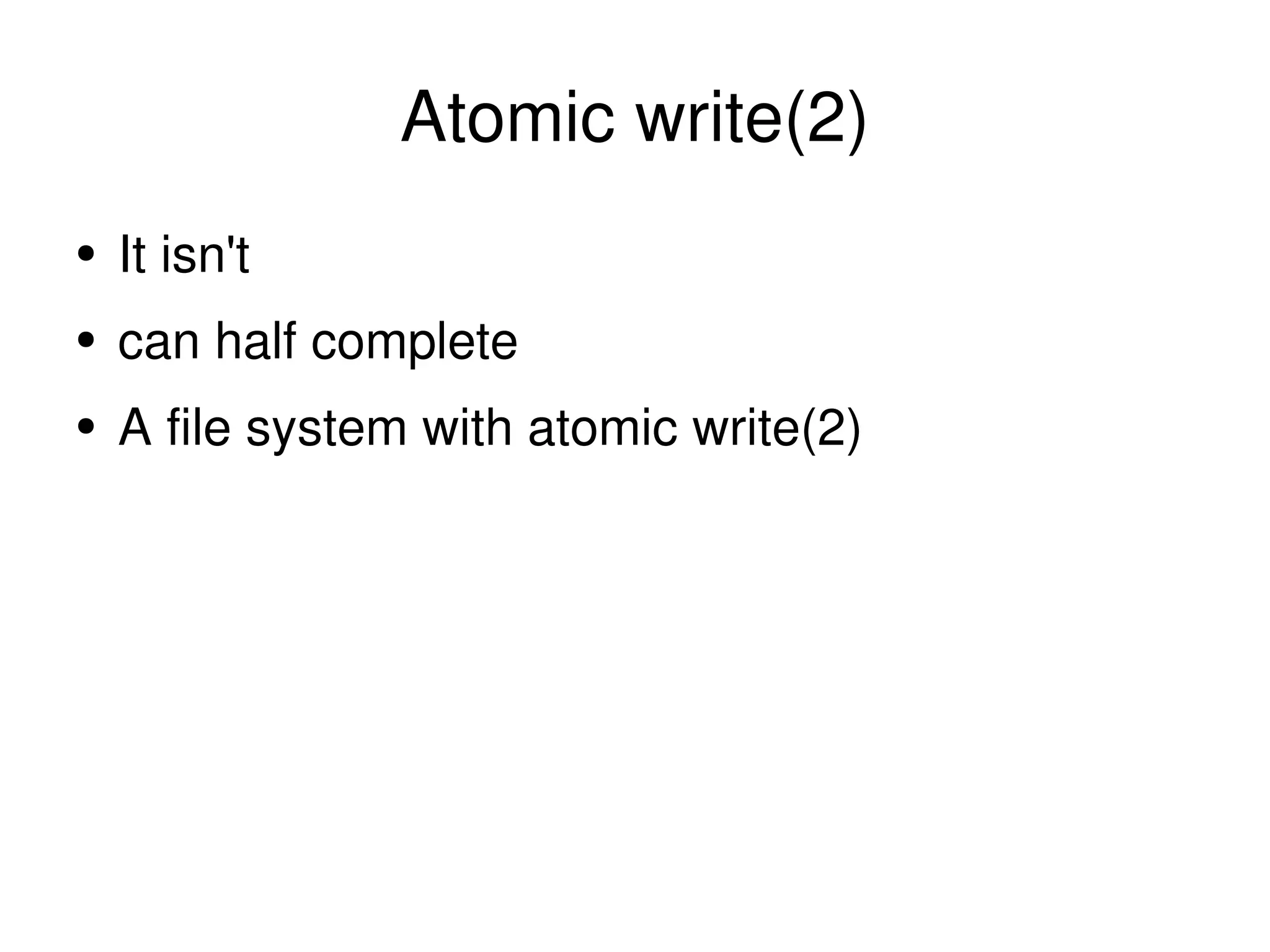Atomic write(2) It isn't can half complete A file system with atomic write(2) 