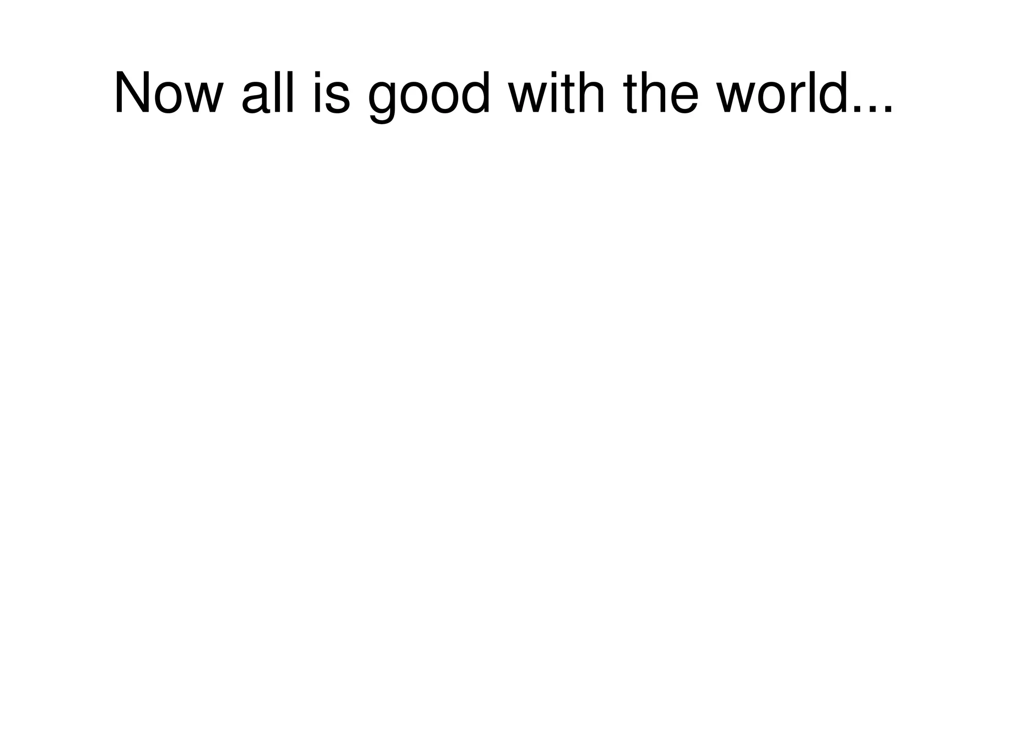 Now all is good with the world... 