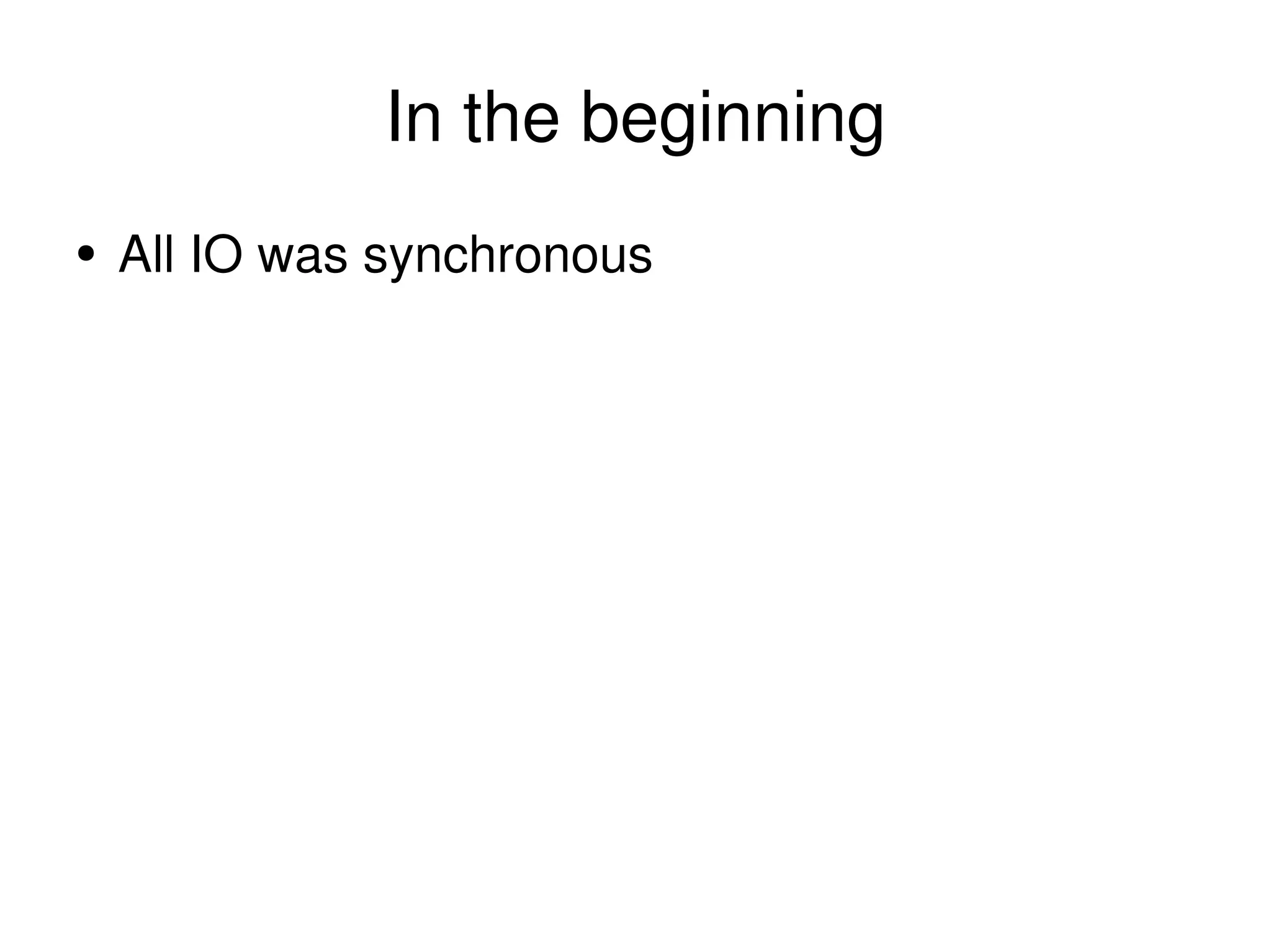 In the beginning All IO was synchronous 
