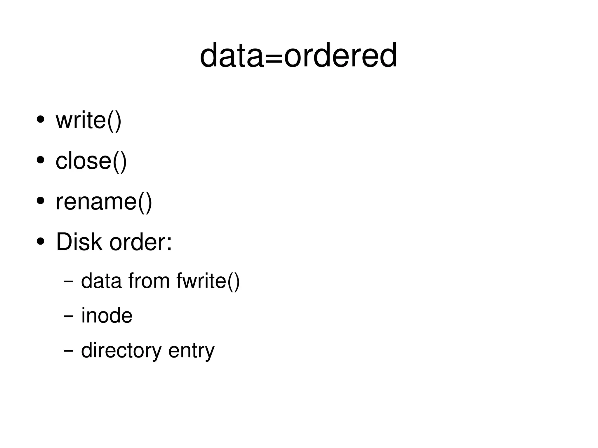 data=ordered write() close() rename() Disk order: data from fwrite() inode directory entry 