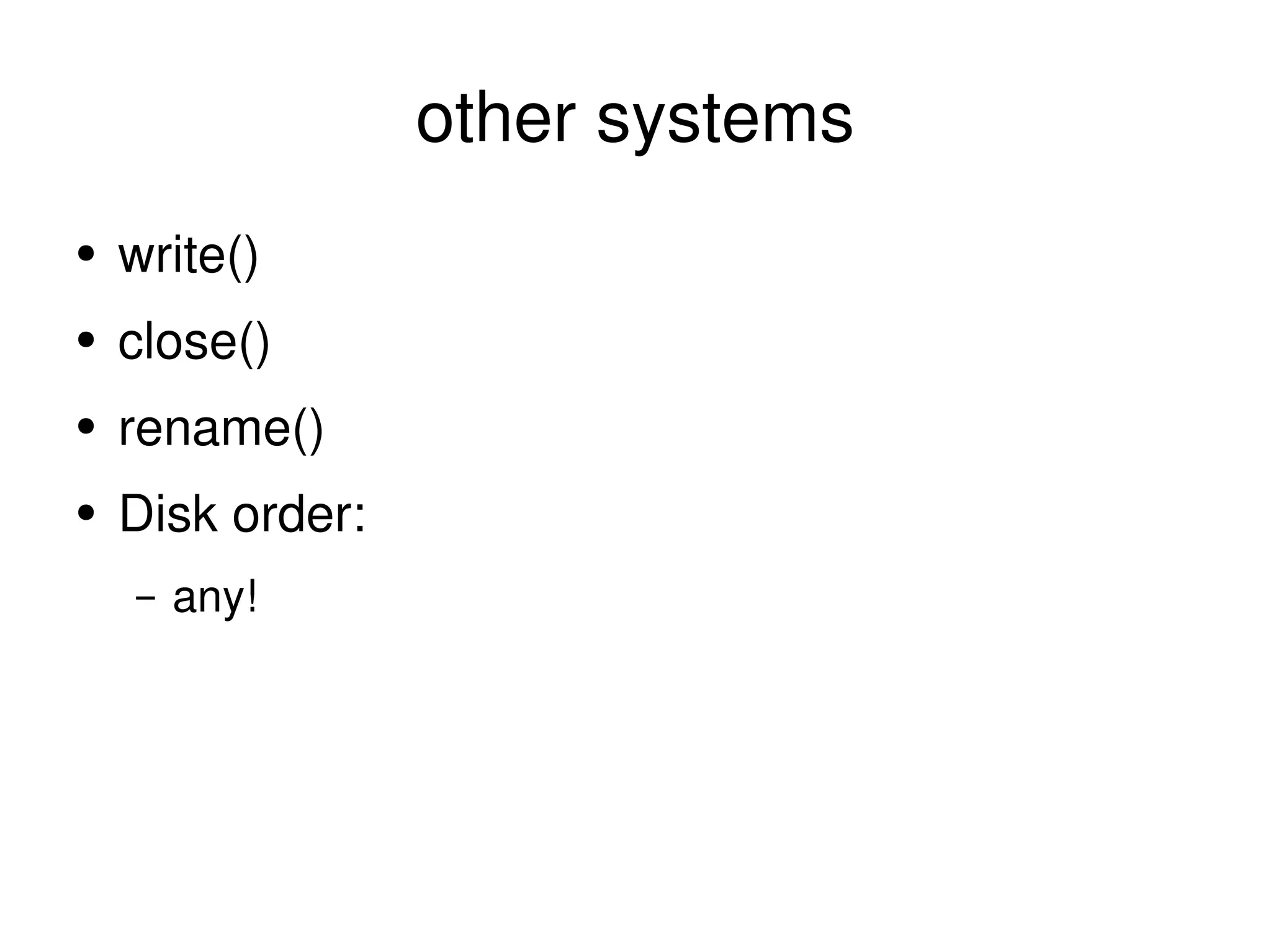other systems write() close() rename() Disk order: any! 