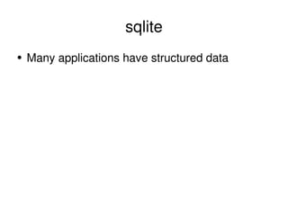 sqlite <ul><li>Many applications have structured data </li></ul>