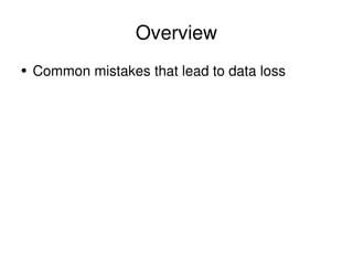 Overview <ul><li>Common mistakes that lead to data loss </li></ul>