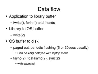 Data flow <ul><li>Application to library buffer </li></ul><ul><ul><li>fwrite(), fprintf() and friends </li></ul></ul><ul><...