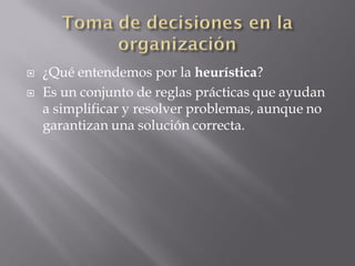    ¿Qué entendemos por la heurística?
   Es un conjunto de reglas prácticas que ayudan
    a simplificar y resolver problemas, aunque no
    garantizan una solución correcta.
 