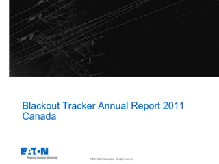 Blackout Tracker Annual Report 2011
Canada



              © 2012 Eaton Corporation. All rights reserved.
 