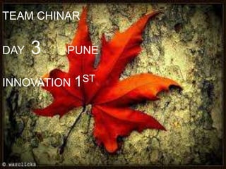 TEAM CHINAR


DAY   3   PUNE

INNOVATION 1ST
 
