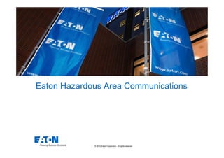 © 2012 Eaton Corporation. All rights reserved.
Eaton Hazardous Area Communications
 