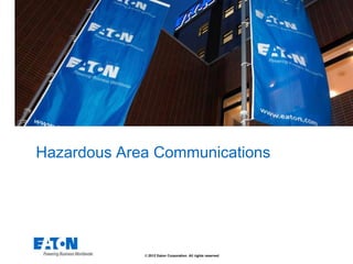© 2012 Eaton Corporation. All rights reserved.
Hazardous Area Communications
 