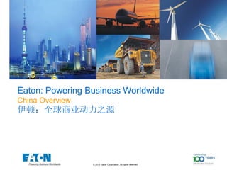 Eaton: Powering Business Worldwide
China Overview
伊顿：全球商业动力之源




                 © 2010 Eaton Corporation. All rights reserved.
 