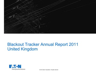 Blackout Tracker Annual Report 2011
United Kingdom



               © 2012 Eaton Corporation. All rights reserved.
 