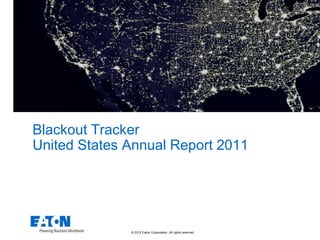 Blackout Tracker
United States Annual Report 2011




              © 2012 Eaton Corporation. All rights reserved.
 