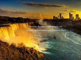 No meio do mar, a embarcação era
açoitada pelas ondas e por fortes ventos.
 