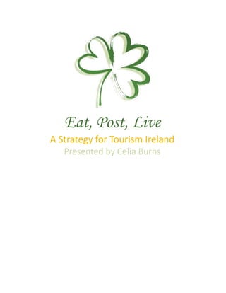 Eat, Post, Live
A Strategy for Tourism Ireland
Presented by Celia Burns
 