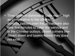 Time factor as a costTime taken in delivery the order as such-Depends upon the-Demand for the same.Expertise available.