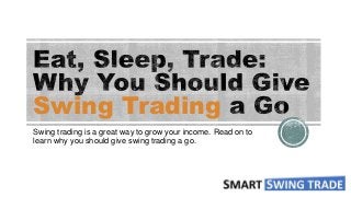 Swing Trading
Swing trading is a great way to grow your income. Read on to
learn why you should give swing trading a go.
 