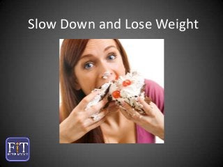 Slow Down and Lose Weight

 