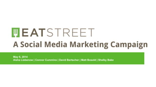 A Social Media Marketing Campaign 
May 6, 2014 
Aisha Liebenow | Connor Cummins | David Bartscher | Matt Bosold | Shelby Bake 
 