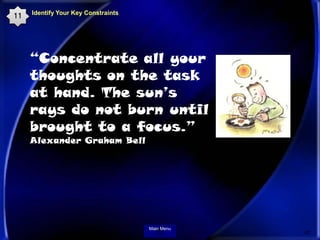 Identify Your Key Constraints
11




     “Concentrate all your
     thoughts on the task
     at hand. The sun’s
     ray...