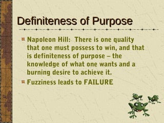 Definiteness of Purpose
  Napoleon Hill: There is one quality
  that one must possess to win, and that
  is definiteness o...