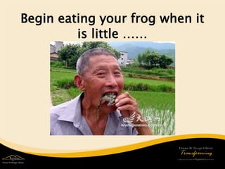 Begin eating your frog when it is little ……  