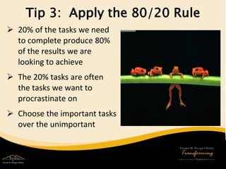 Tip 3: Apply the 80/20 Rule 
 
20% of the tasks we need to complete produce 80% of the results we are looking to achieve 
 
The 20% tasks are often the tasks we want to procrastinate on 
 
Choose the important tasks over the unimportant  
