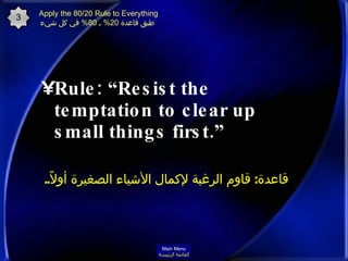 <ul><li>Rule: “Resist the temptation to clear up small things first.”  </li></ul>Apply the 80/20 Rule to Everything   طبق ...