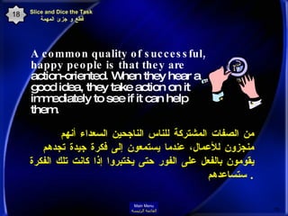 Slice and Dice the Task   قطع و جزئ المهمة <ul><li>A common quality of successful, happy people is that they are  action-o...