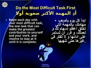 Do the Most Difficult Task First   أدِ المهمة الأكثر صعوبة أولا <ul><li>Begin each day with your most difficult task, the ...