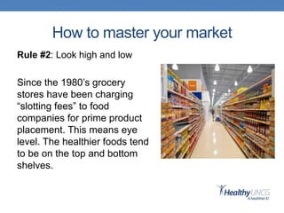 How to master your market
Rule #2: Look high and low
Since the 1980’s grocery
stores have been charging
“slotting fees” to...