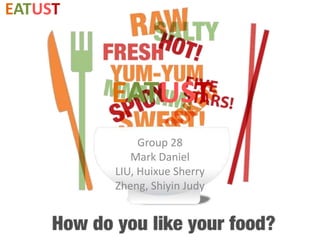 EATUST
EATUST
Group 28
Mark Daniel
LIU, Huixue Sherry
Zheng, Shiyin Judy
 