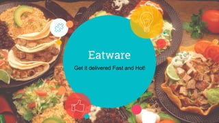 Eatware
Get it delivered Fast and Hot!
 