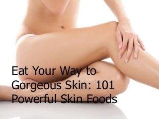 Eat Your Way to
Gorgeous Skin: 101
Powerful Skin Foods
 