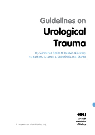 Guidelines on
Urological
Trauma
D.J. Summerton (Chair), N. Djakovic, N.D. Kitrey,
F.E. Kuehhas, N. Lumen, E. Serafetinidis, D.M. Sharma
© European Association of Urology 2015
 