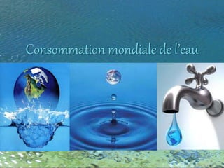 Consommation mondiale de l’eau
 