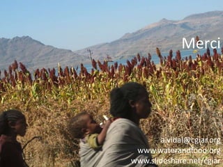 Merci
a.vidal@cgiar.org
www.waterandfood.org
www.slideshare.net/cgiar
 
