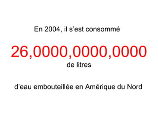 En 2004, il s’est consommé d’eau embouteillée en Amérique du Nord 26,0000,0000,0000 de litres 