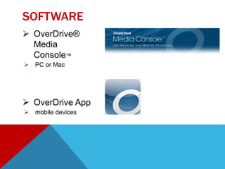  OverDrive®
Media
Console™
 PC or Mac
 OverDrive App
 mobile devices
SOFTWARE
 