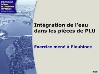 Intégration de l'eau
dans les pièces de PLU


Exercice mené à Plouhinec




                            3/28
 