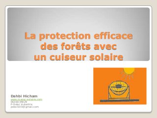 La protection efficace
des forêts avec
un cuiseur solaire
Dahbi Hicham
www.maroc-solaire.com
0636034829
P-Solar industrie
pobol100@gmail.com
 
