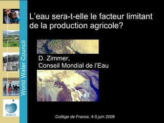 L’eau sera-t-elle le facteur limitant de la production agricole? ,[object Object],[object Object],Collège de France, 4-5 juin 2009 