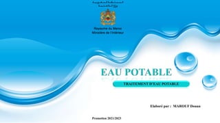 TRAITEMENT D’EAU POTABLE
Promotion 2021/2023
Elaboré par : MAROUF Douaa
 