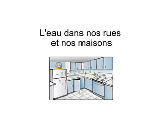 L'eau dans nos rues
   et nos maisons
 