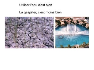 Utiliser l'eau c'est bien

La gaspiller, c'est moins bien
 