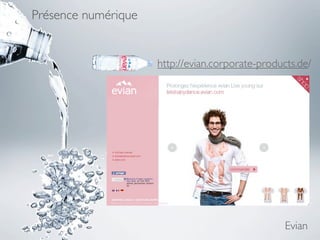 Présence numérique


                     http://evian.corporate-products.de/




                                                  Evian
 