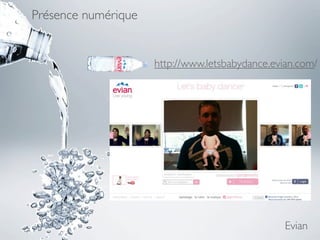 Présence numérique


                     http://www.letsbabydance.evian.com/




                                                 Evian
 