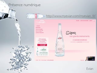 Présence numérique

                     http://www.myevian.com/myevian_fr/




                                                Evian
 